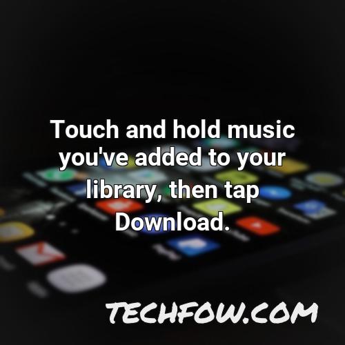 touch and hold music you ve added to your library then tap download 1