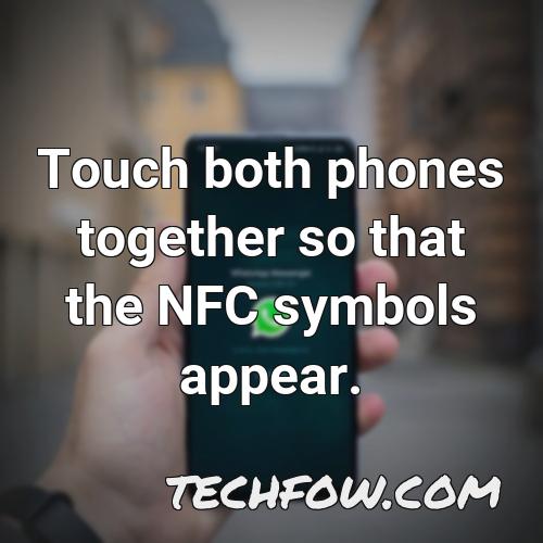 touch both phones together so that the nfc symbols appear