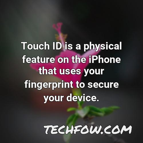 touch id is a physical feature on the iphone that uses your fingerprint to secure your device