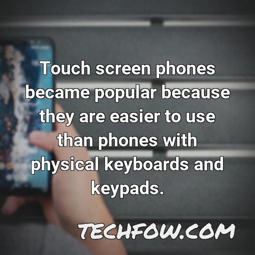touch screen phones became popular because they are easier to use than phones with physical keyboards and keypads