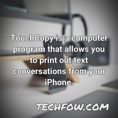 touchcopy is a computer program that allows you to print out text conversations from your iphone