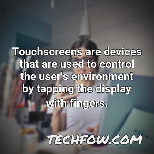 touchscreens are devices that are used to control the user s environment by tapping the display with fingers