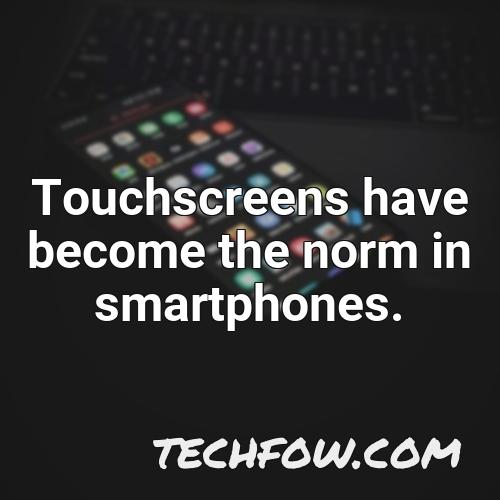 touchscreens have become the norm in smartphones