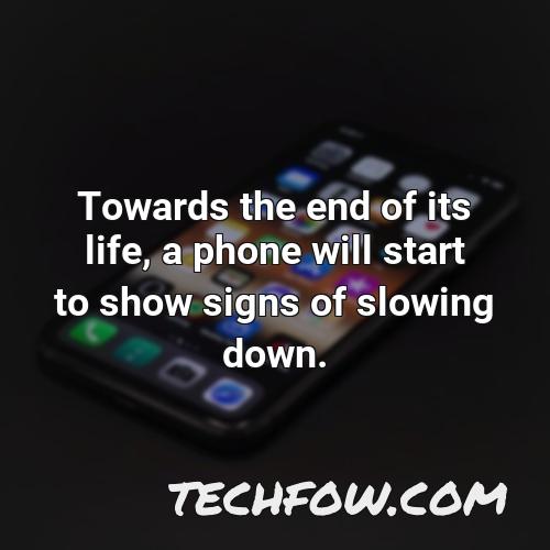 towards the end of its life a phone will start to show signs of slowing down