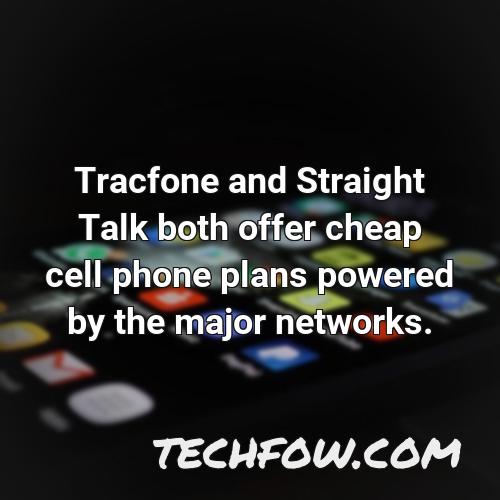 tracfone and straight talk both offer cheap cell phone plans powered by the major networks