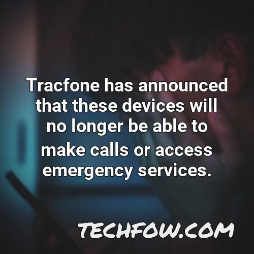 tracfone has announced that these devices will no longer be able to make calls or access emergency services