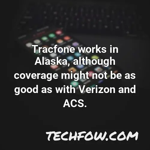 tracfone works in alaska although coverage might not be as good as with verizon and acs