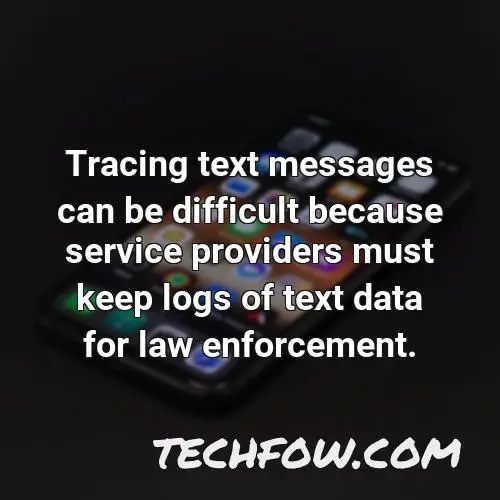 tracing text messages can be difficult because service providers must keep logs of text data for law enforcement