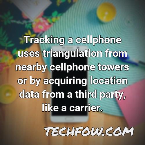 tracking a cellphone uses triangulation from nearby cellphone towers or by acquiring location data from a third party like a carrier
