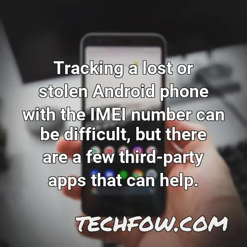 tracking a lost or stolen android phone with the imei number can be difficult but there are a few third party apps that can help