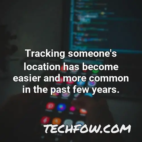 tracking someone s location has become easier and more common in the past few years