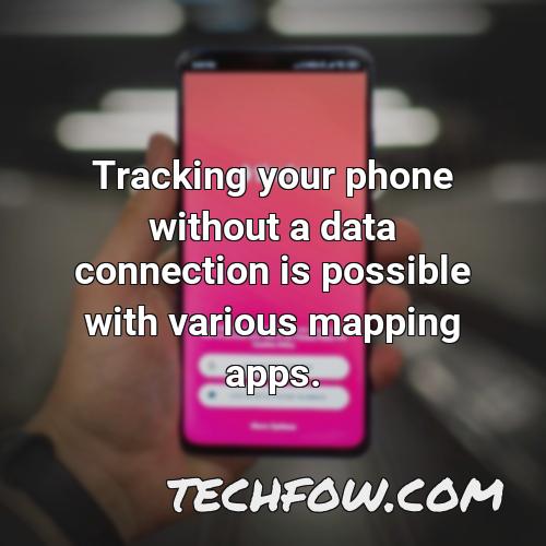 tracking your phone without a data connection is possible with various mapping apps