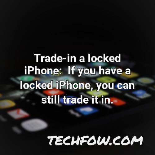 trade in a locked iphone if you have a locked iphone you can still trade it in