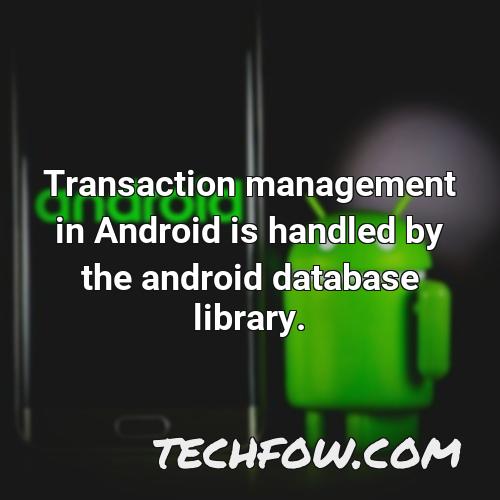 transaction management in android is handled by the android database library