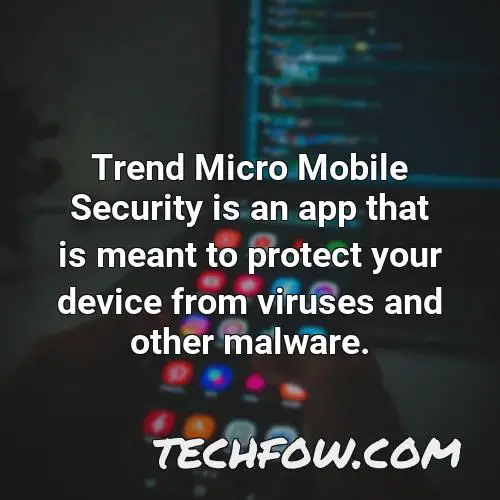 trend micro mobile security is an app that is meant to protect your device from viruses and other malware