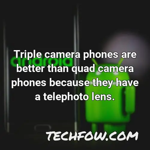 triple camera phones are better than quad camera phones because they have a telephoto lens