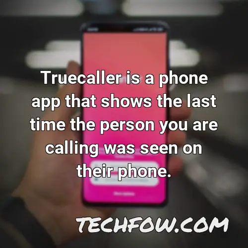 truecaller is a phone app that shows the last time the person you are calling was seen on their phone