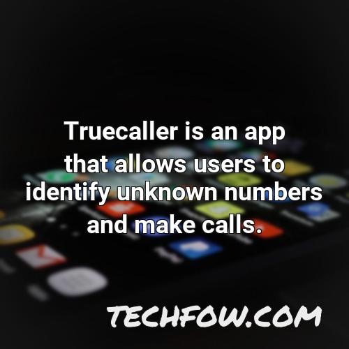 truecaller is an app that allows users to identify unknown numbers and make calls