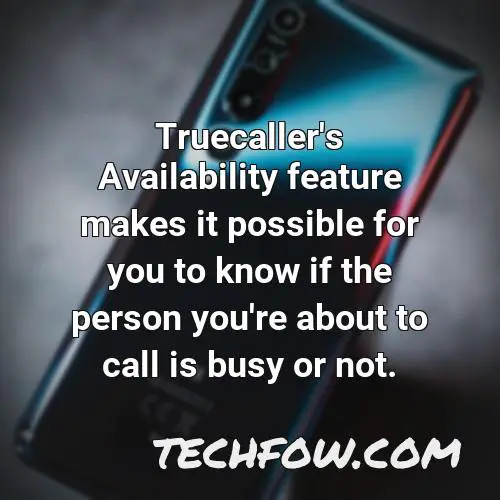 truecaller s availability feature makes it possible for you to know if the person you re about to call is busy or not