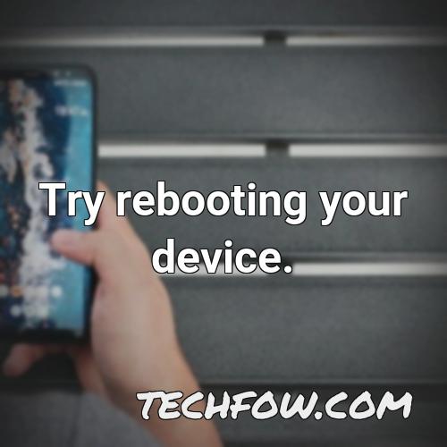 try rebooting your device