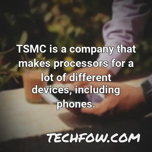 tsmc is a company that makes processors for a lot of different devices including phones