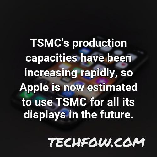 tsmc s production capacities have been increasing rapidly so apple is now estimated to use tsmc for all its displays in the future