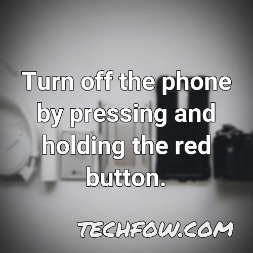 turn off the phone by pressing and holding the red button 1