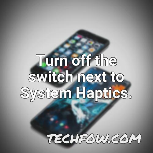 turn off the switch next to system haptics