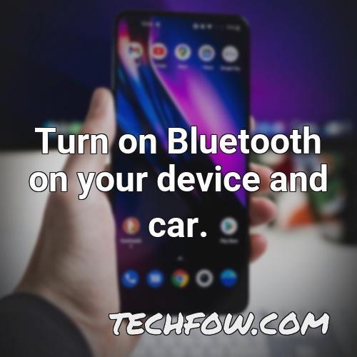 turn on bluetooth on your device and car