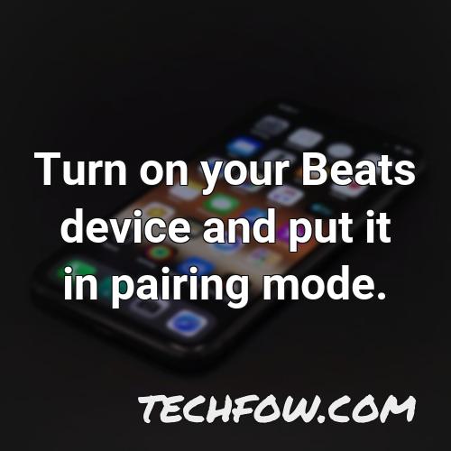 turn on your beats device and put it in pairing mode