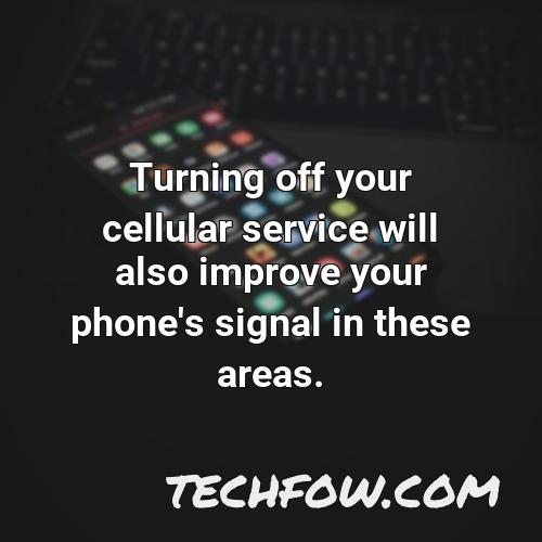 turning off your cellular service will also improve your phone s signal in these areas