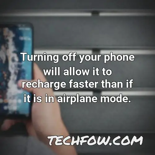 turning off your phone will allow it to recharge faster than if it is in airplane mode