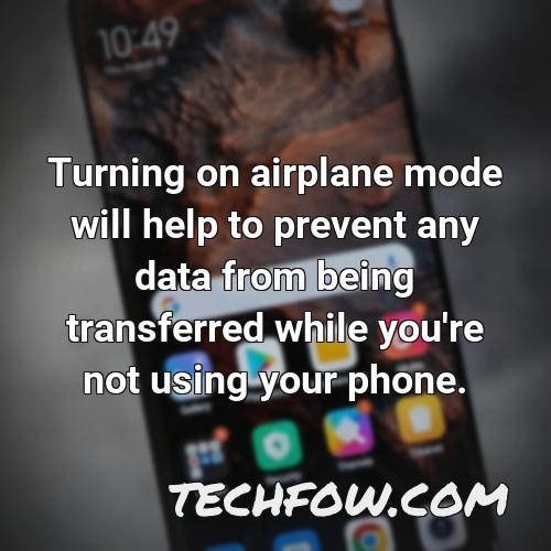 turning on airplane mode will help to prevent any data from being transferred while you re not using your phone