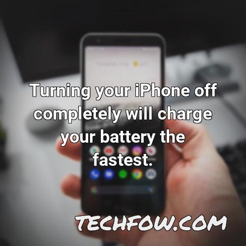 turning your iphone off completely will charge your battery the fastest 1