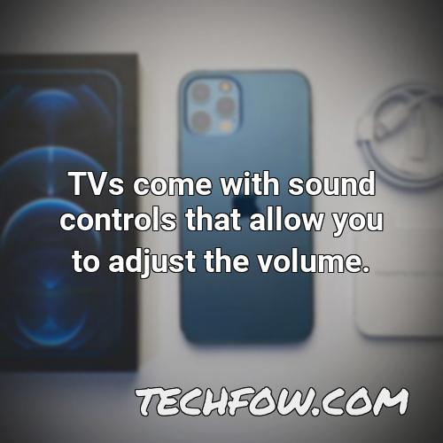 tvs come with sound controls that allow you to adjust the volume