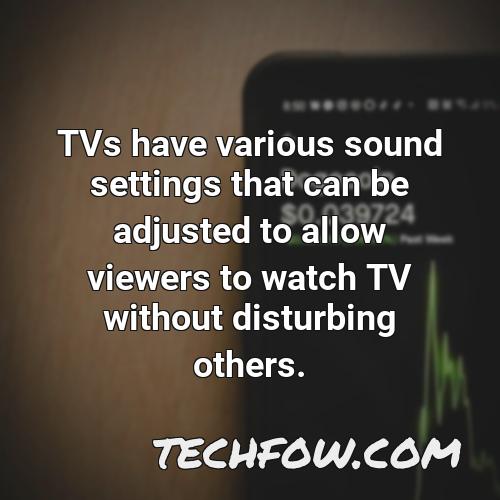 tvs have various sound settings that can be adjusted to allow viewers to watch tv without disturbing others