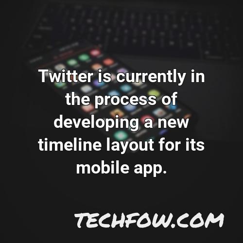 twitter is currently in the process of developing a new timeline layout for its mobile app