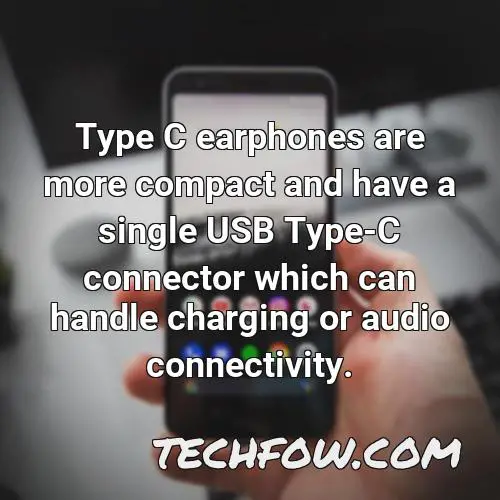 type c earphones are more compact and have a single usb type c connector which can handle charging or audio connectivity