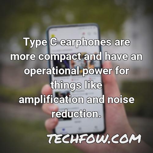 type c earphones are more compact and have an operational power for things like amplification and noise reduction