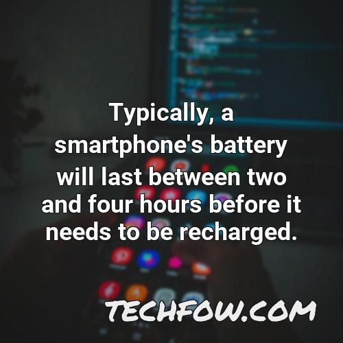 typically a smartphone s battery will last between two and four hours before it needs to be recharged