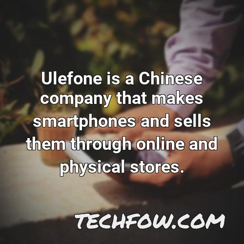 ulefone is a chinese company that makes smartphones and sells them through online and physical stores 1