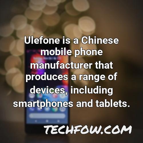 ulefone is a chinese mobile phone manufacturer that produces a range of devices including smartphones and tablets