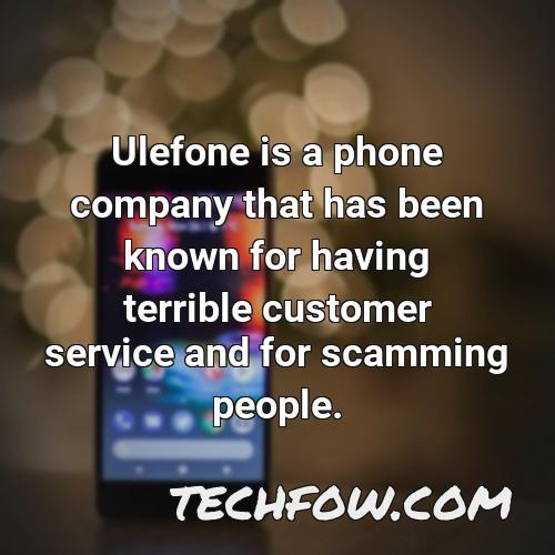 ulefone is a phone company that has been known for having terrible customer service and for scamming people