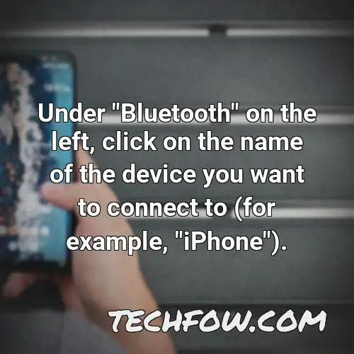 under bluetooth on the left click on the name of the device you want to connect to for example iphone