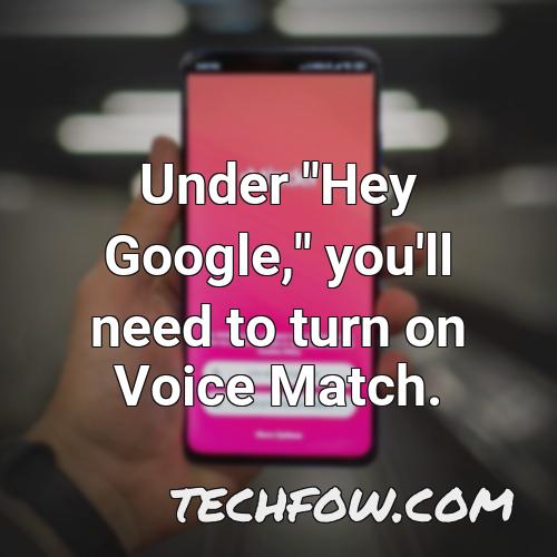 under hey google you ll need to turn on voice match