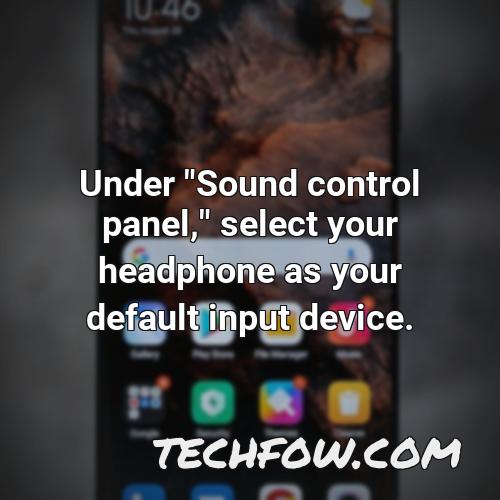 under sound control panel select your headphone as your default input device