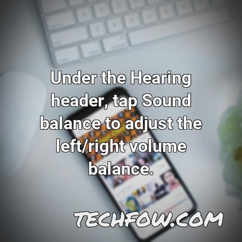 under the hearing header tap sound balance to adjust the left right volume balance