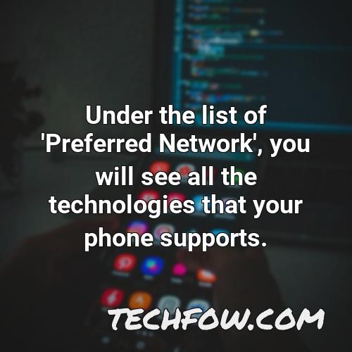 under the list of preferred network you will see all the technologies that your phone supports