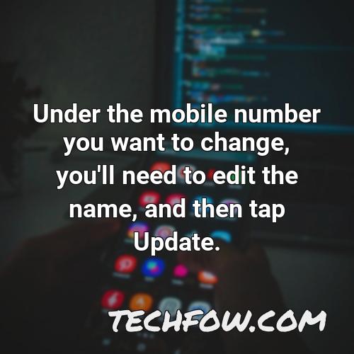 under the mobile number you want to change you ll need to edit the name and then tap update