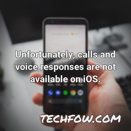 unfortunately calls and voice responses are not available on ios 1